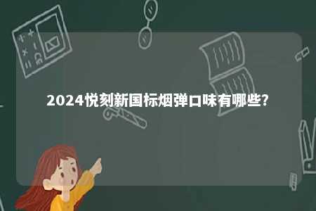 2024悦刻新国标烟弹口味有哪些？ 